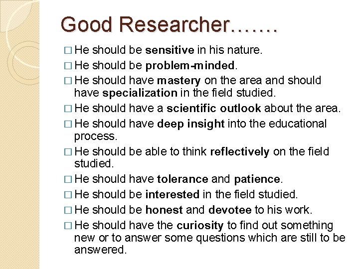 Good Researcher……. � He should be sensitive in his nature. � He should be