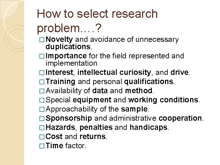 How to select research problem…. ? � Novelty and avoidance of unnecessary duplications. �