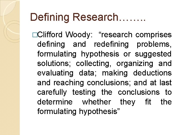 Defining Research……. . �Clifford Woody: “research comprises defining and redefining problems, formulating hypothesis or