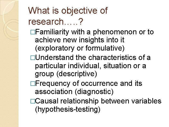 What is objective of research…. . ? �Familiarity with a phenomenon or to achieve