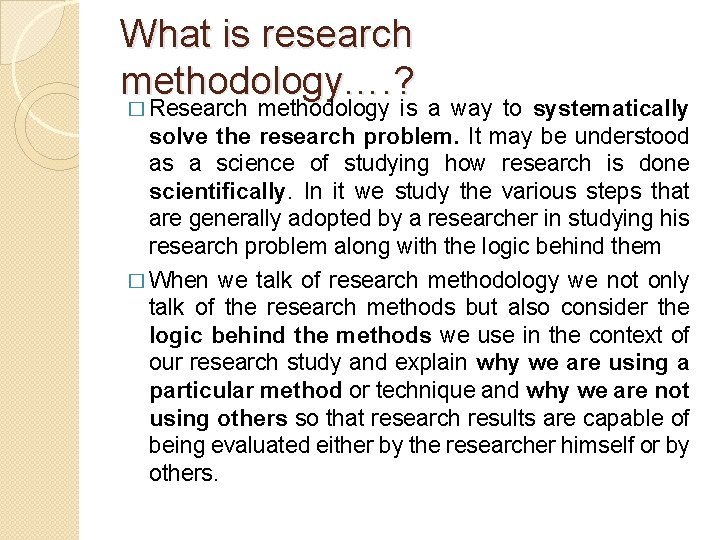 What is research methodology…. ? � Research methodology is a way to systematically solve