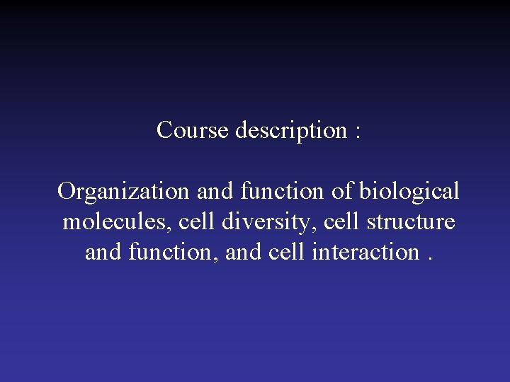 Course description : Organization and function of biological molecules, cell diversity, cell structure and