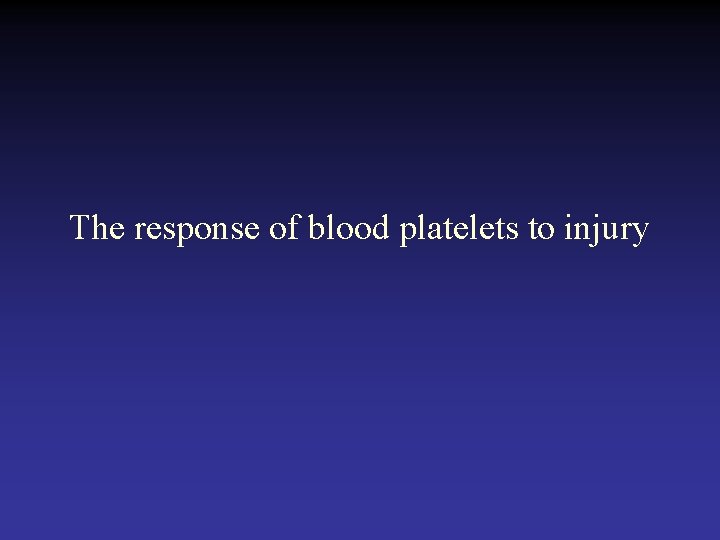 The response of blood platelets to injury  The response of blood platelets to injury