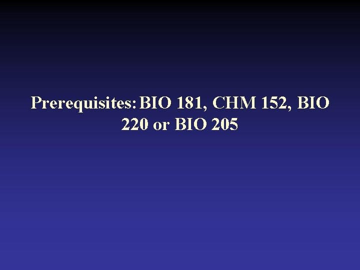 Prerequisites: BIO 181, CHM 152, BIO 220 or BIO 205  Prerequisites: BIO 181, CHM 152, BIO 220 or BIO 205