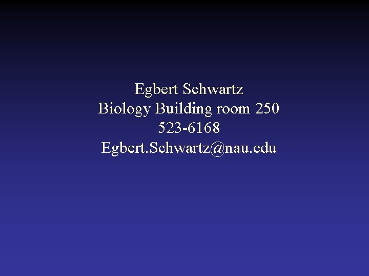 Egbert Schwartz Biology Building room 250 523 -6168 Egbert. Schwartz@nau. edu  Egbert Schwartz Biology Building room 250 523 -6168 Egbert. Schwartz@nau. edu
