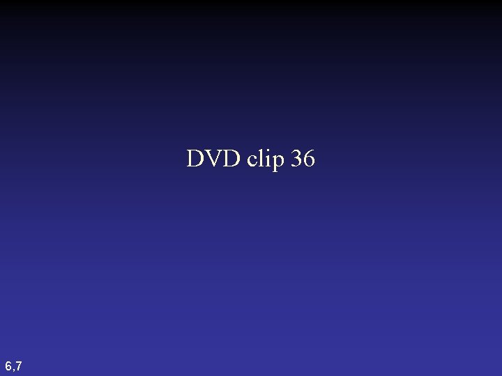 DVD clip 36 6, 7  DVD clip 36 6, 7
