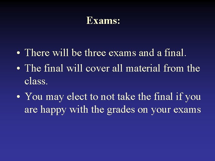 Exams: • There will be three exams and a final. • The final will Exams: • There will be three exams and a final. • The final will