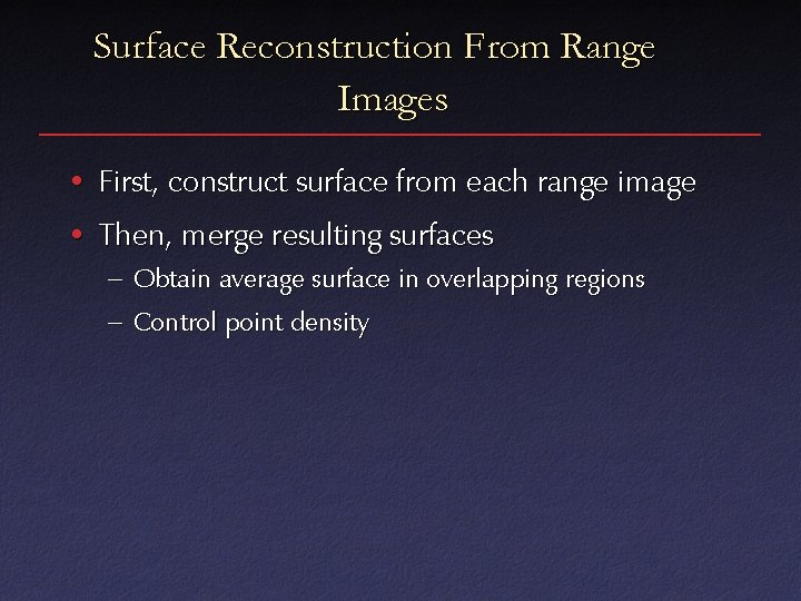 Surface Reconstruction From Range Images • First, construct surface from each range image •