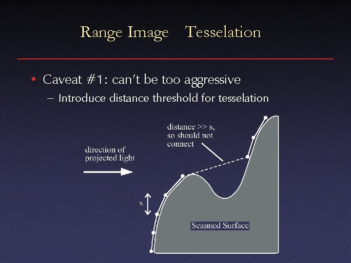 Range Image Tesselation • Caveat #1: can’t be too aggressive – Introduce distance threshold