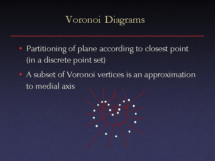 Voronoi Diagrams • Partitioning of plane according to closest point (in a discrete point