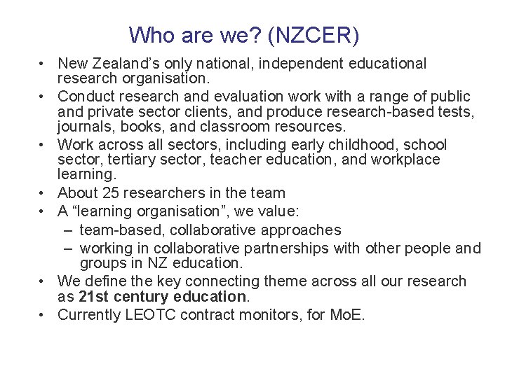 Who are we? (NZCER) • New Zealand’s only national, independent educational research organisation. •