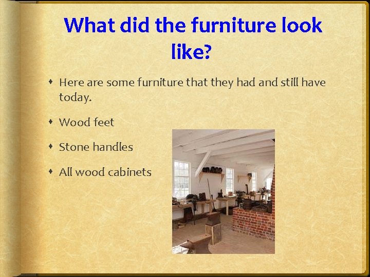 What did the furniture look like? Here are some furniture that they had and