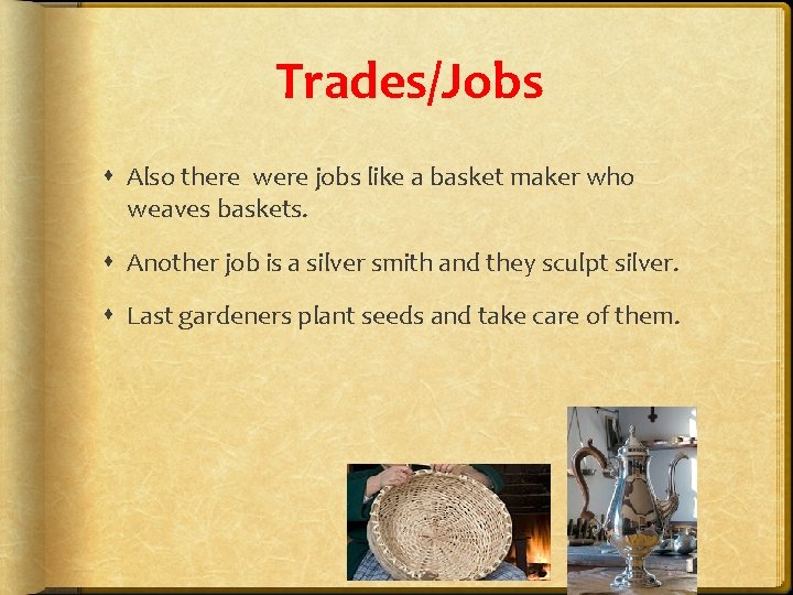 Trades/Jobs Also there were jobs like a basket maker who weaves baskets. Another job