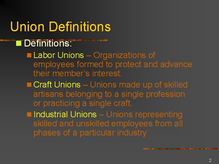 Union Definitions: n Labor Unions – Organizations of employees formed to protect and advance