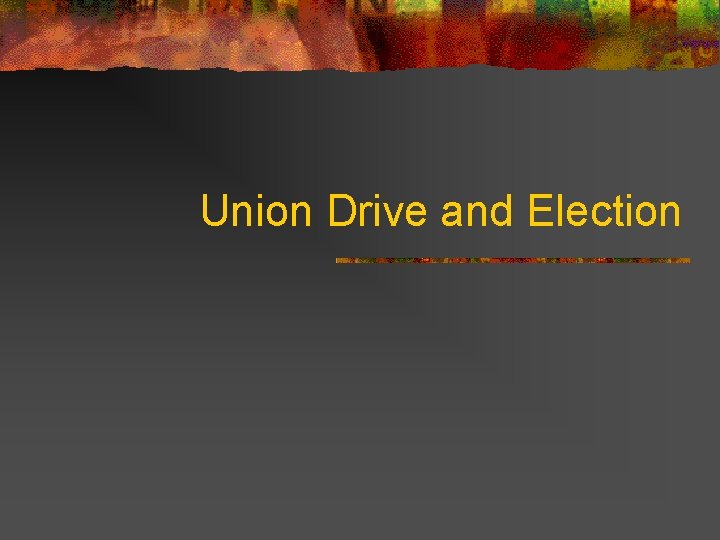 Union Drive and Election 