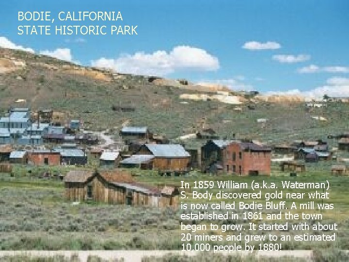 BODIE, CALIFORNIA STATE HISTORIC PARK In 1859 William (a. k. a. Waterman) S. Body