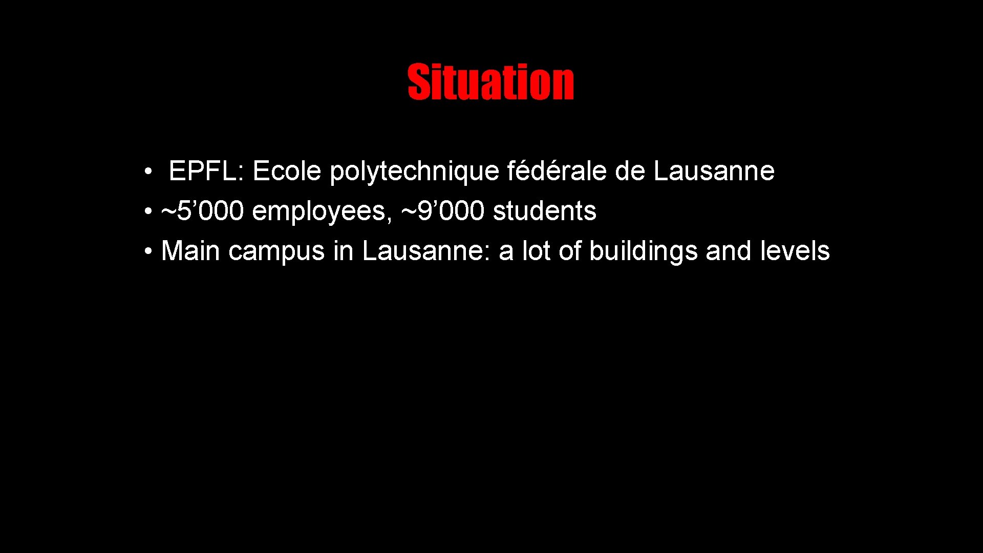 Situation • EPFL: Ecole polytechnique fédérale de Lausanne • ~5’ 000 employees, ~9’ 000
