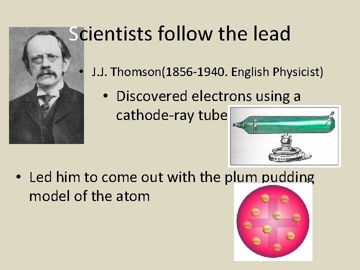 Scientists follow the lead • J. J. Thomson(1856 -1940. English Physicist) • Discovered electrons