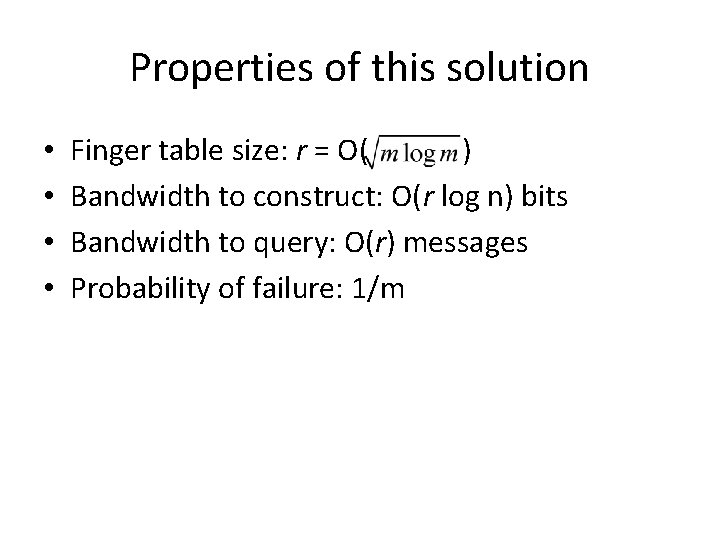 Properties of this solution • • Finger table size: r = O( ) Bandwidth