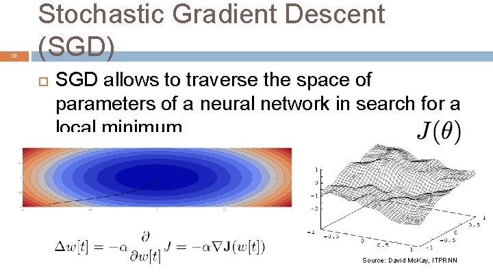 33 Stochastic Gradient Descent (SGD) SGD allows to traverse the space of parameters of