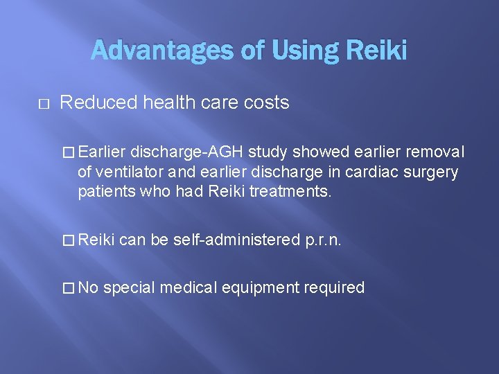 Advantages of Using Reiki � Reduced health care costs � Earlier discharge-AGH study showed