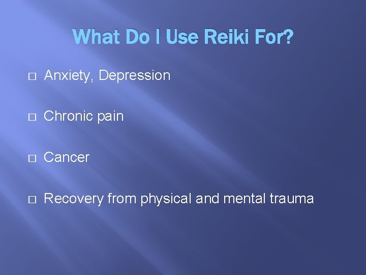 What Do I Use Reiki For? � Anxiety, Depression � Chronic pain � Cancer