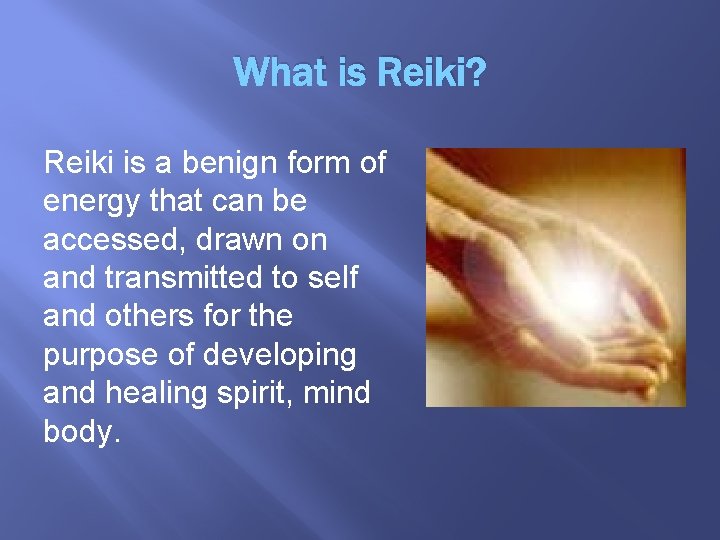What is Reiki? Reiki is a benign form of energy that can be accessed,