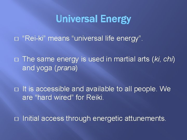 Universal Energy � “Rei-ki” means “universal life energy”. � The same energy is used