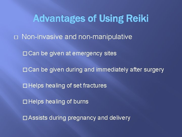 Advantages of Using Reiki � Non-invasive and non-manipulative � Can be given at emergency