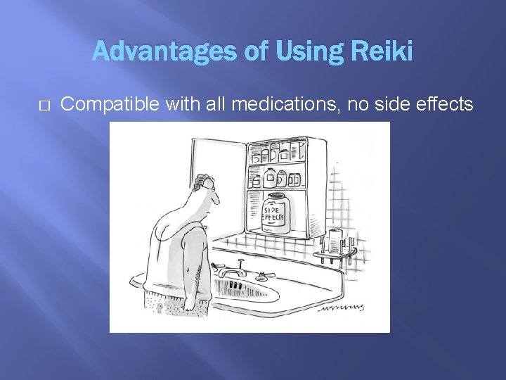 Advantages of Using Reiki � Compatible with all medications, no side effects 