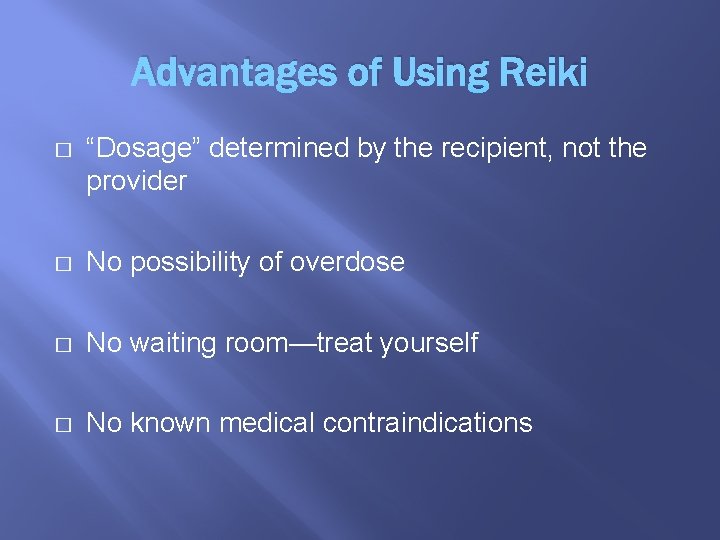 Advantages of Using Reiki � “Dosage” determined by the recipient, not the provider �