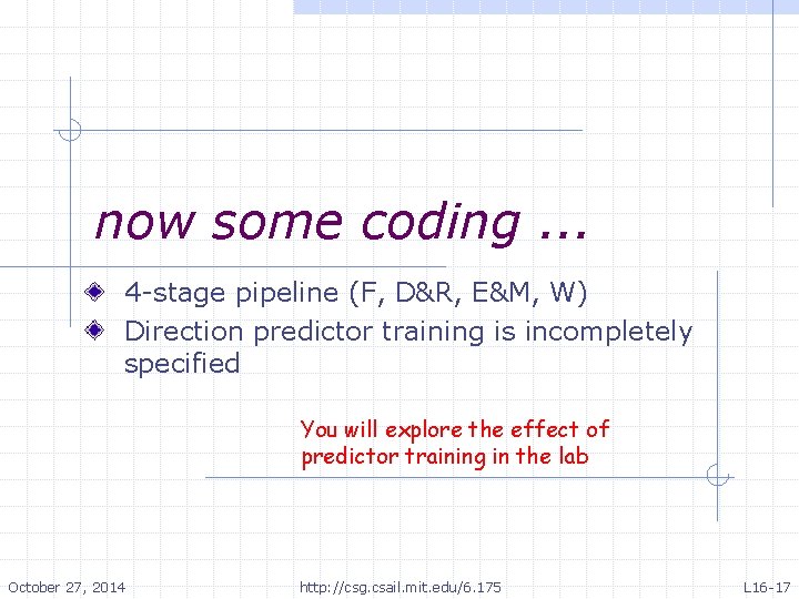 now some coding. . . 4 -stage pipeline (F, D&R, E&M, W) Direction predictor