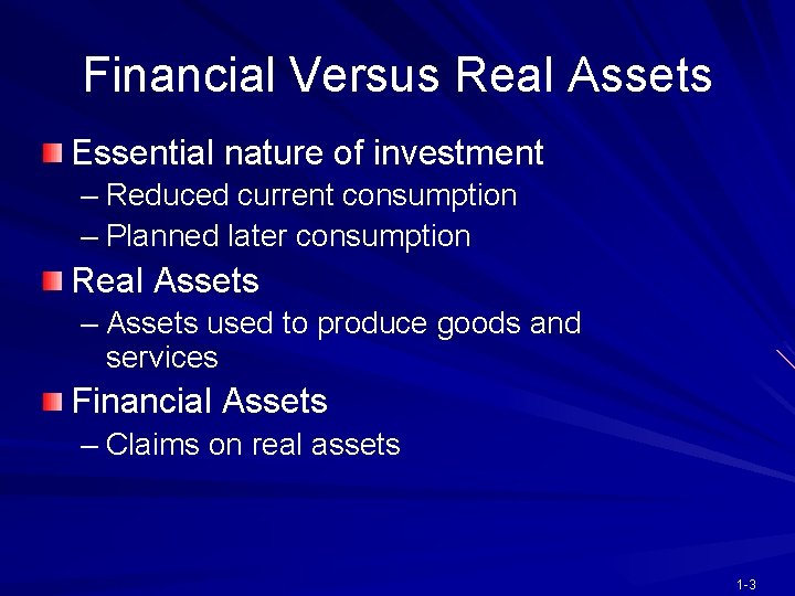 Financial Versus Real Assets Essential nature of investment – Reduced current consumption – Planned