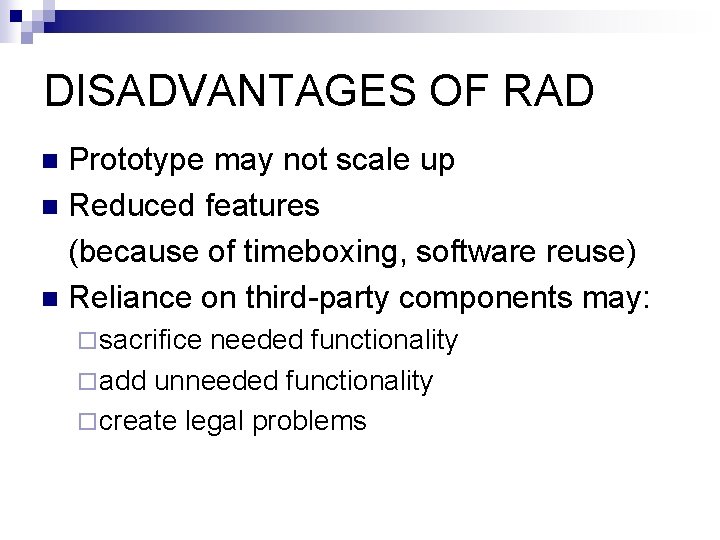 DISADVANTAGES OF RAD Prototype may not scale up n Reduced features (because of timeboxing,