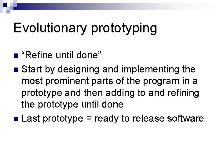 Evolutionary prototyping “Refine until done” n Start by designing and implementing the most prominent