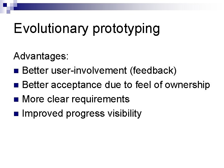 Evolutionary prototyping Advantages: n Better user-involvement (feedback) n Better acceptance due to feel of