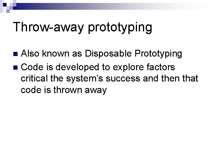 Throw-away prototyping Also known as Disposable Prototyping n Code is developed to explore factors