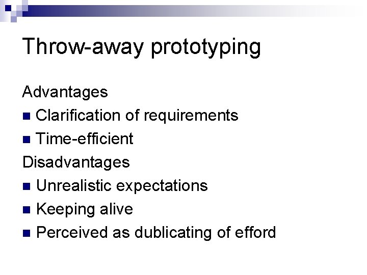 Throw-away prototyping Advantages n Clarification of requirements n Time-efficient Disadvantages n Unrealistic expectations n