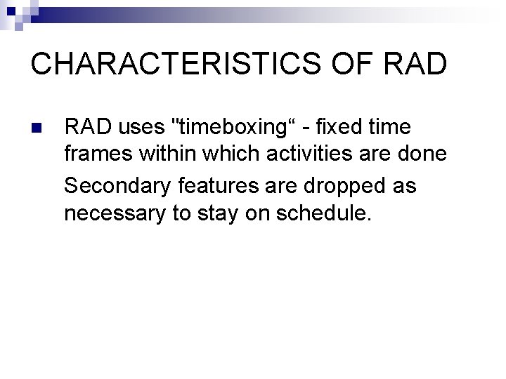 CHARACTERISTICS OF RAD n RAD uses "timeboxing“ - fixed time frames within which activities