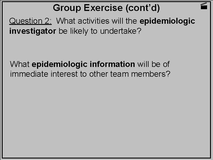 Group Exercise (cont’d) Question 2: What activities will the epidemiologic investigator be likely to