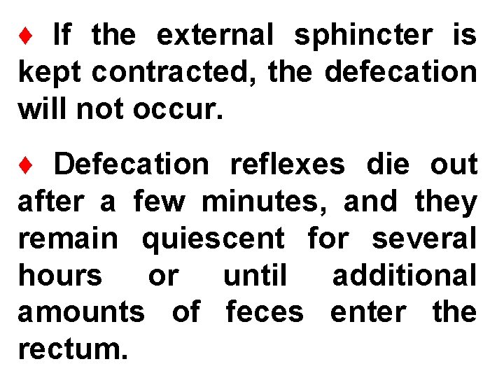 ♦ If the external sphincter is kept contracted, the defecation will not occur. ♦