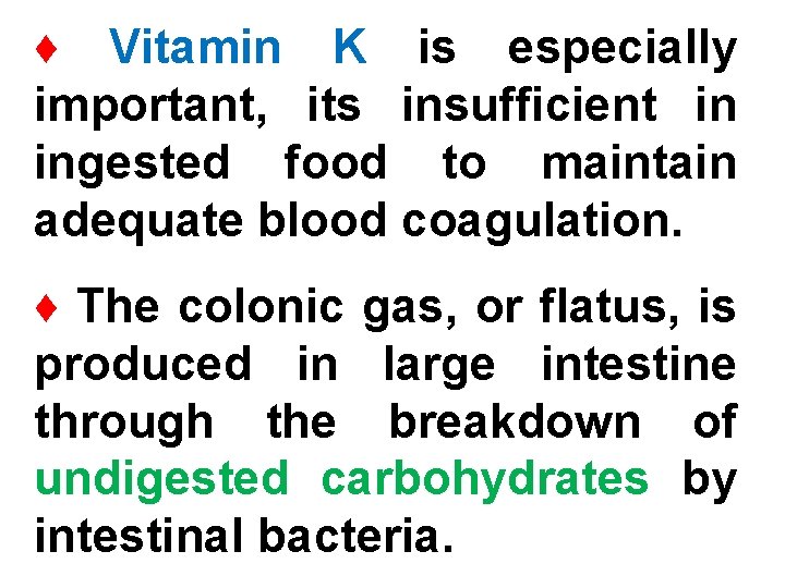 ♦ Vitamin K is especially important, its insufficient in ingested food to maintain adequate