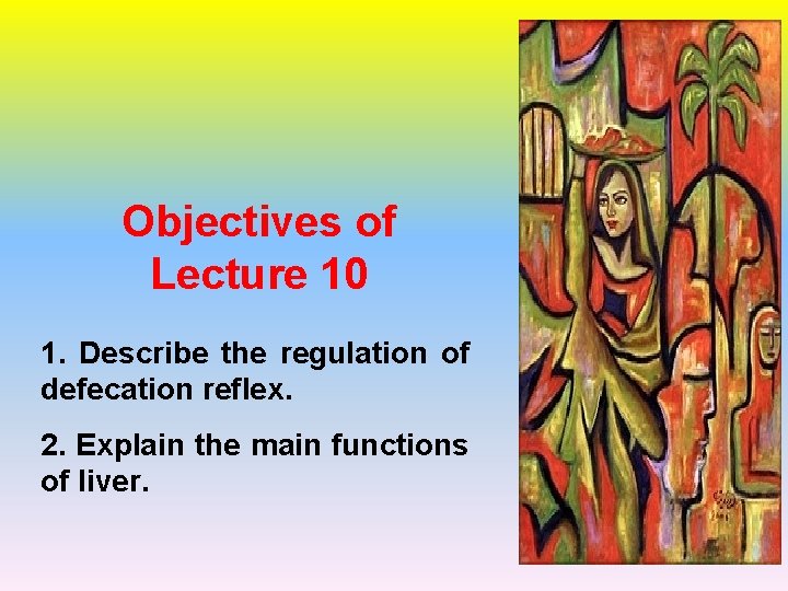 Objectives of Lecture 10 1. Describe the regulation of defecation reflex. 2. Explain the