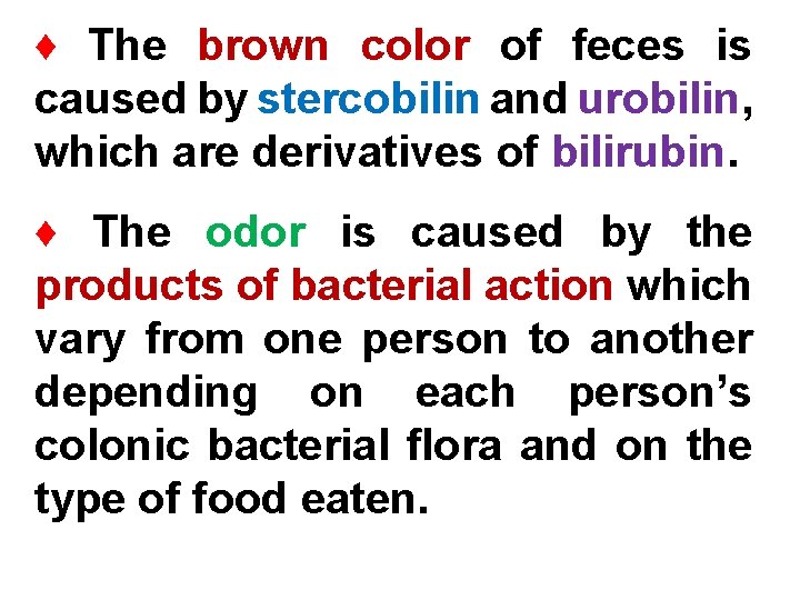 ♦ The brown color of feces is caused by stercobilin and urobilin, which are