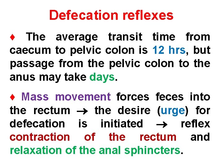 Defecation reflexes ♦ The average transit time from caecum to pelvic colon is 12