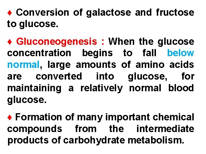 ♦ Conversion of galactose and fructose to glucose. ♦ Gluconeogenesis : When the glucose