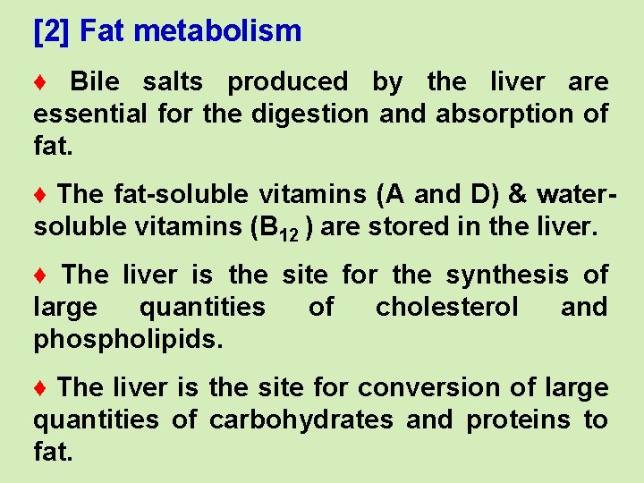 [2] Fat metabolism ♦ Bile salts produced by the liver are essential for the