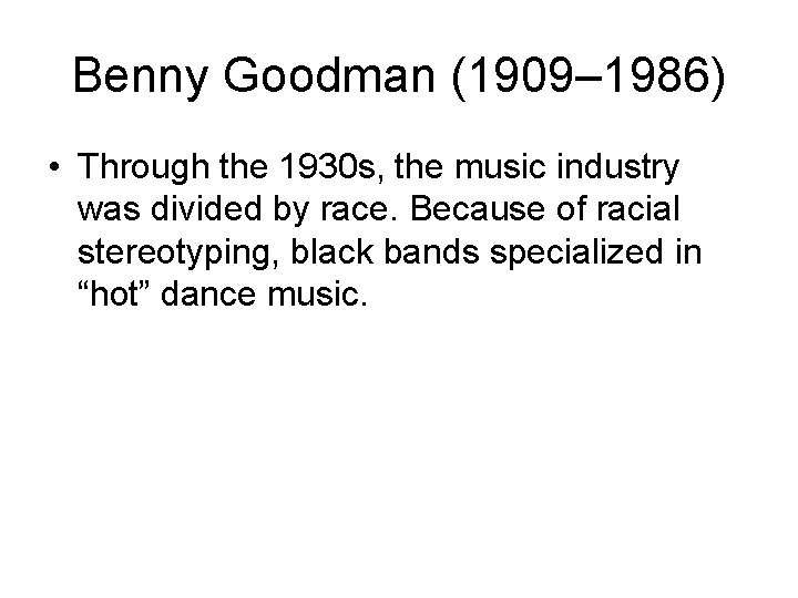 Benny Goodman (1909– 1986) • Through the 1930 s, the music industry was divided