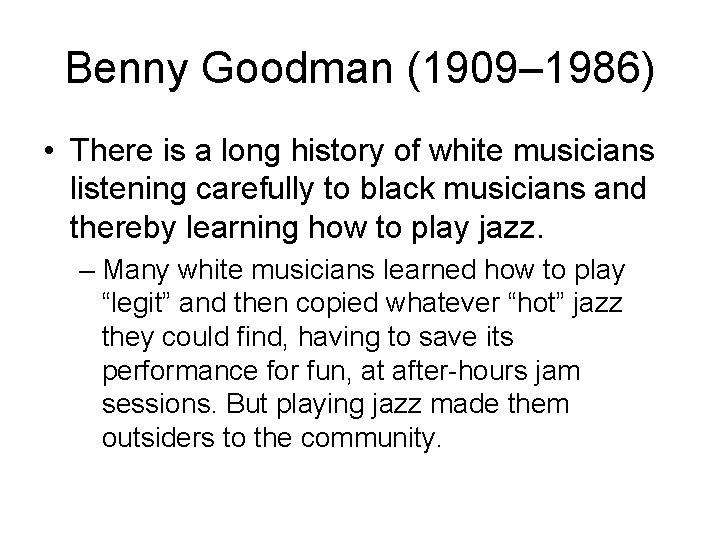 Benny Goodman (1909– 1986) • There is a long history of white musicians listening