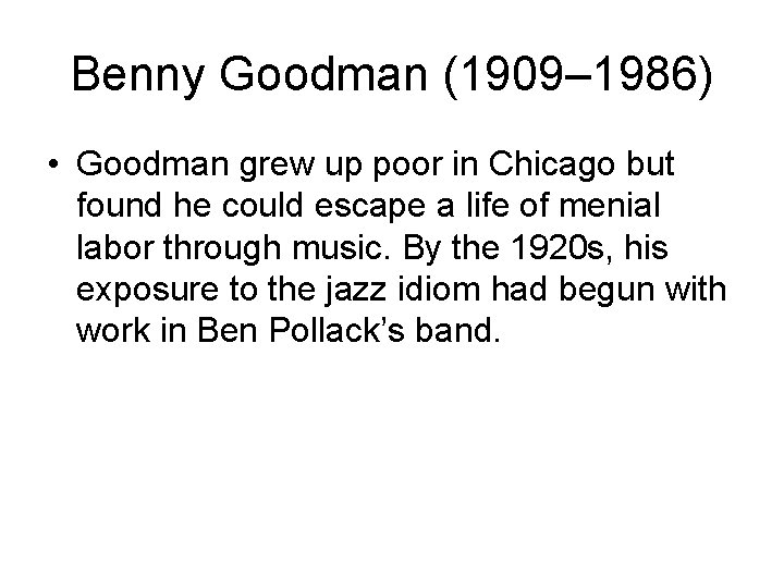 Benny Goodman (1909– 1986) • Goodman grew up poor in Chicago but found he